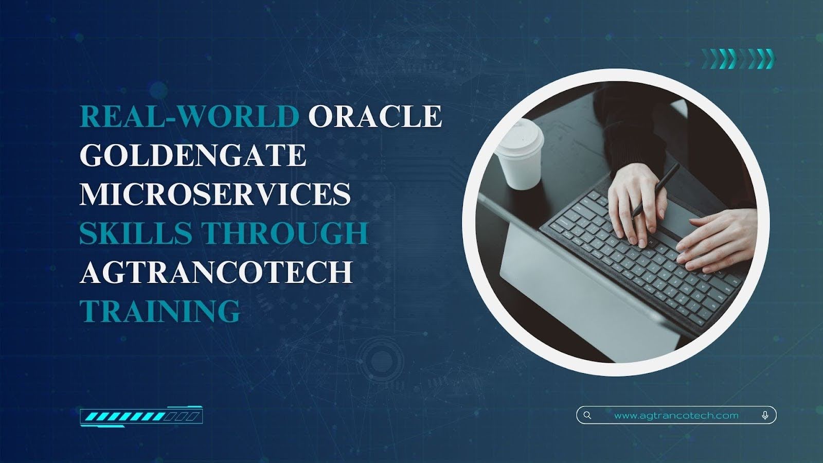 Real-World Oracle GoldenGate Microservices Skills Through AgtrancoTech Training