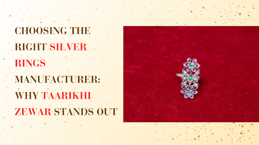 Choosing the Right Silver Rings Manufacturer: Why Taarikhi Zewar Stands Out