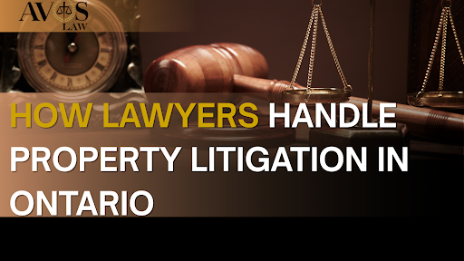 How Lawyers Handle Property Litigation in Ontario