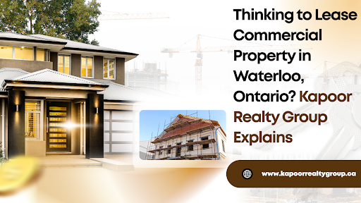Thinking to Lease Commercial Property in Waterloo, Ontario? Kapoor Realty Group Explains