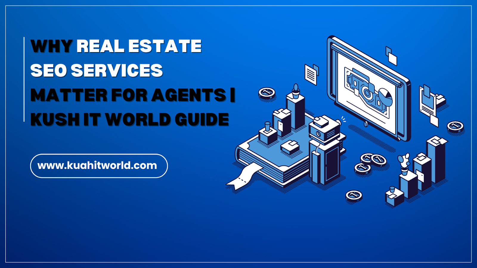 Why Real Estate SEO Services Matter for Agents | Kush IT World Guide