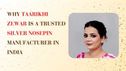 Why Taarikhi Zewar Is a Trusted Silver Nosepin Manufacturer in India