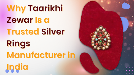 Why Taarikhi Zewar Is a Trusted Silver Rings Manufacturer in India