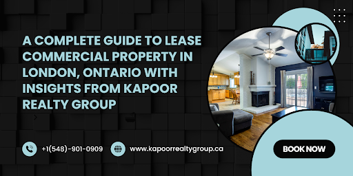 A Complete Guide to Lease Commercial Property in London, Ontario with Insights from Kapoor Realty Group