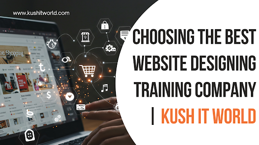 Choosing the Best Website Designing Training Company | Kush IT World