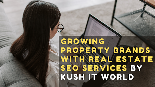 Growing Property Brands with Real Estate SEO Services by Kush IT World
