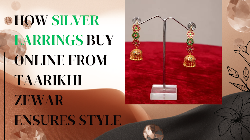 How Silver Earrings Buy Online from Taarikhi Zewar Ensures Style