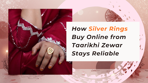 How Silver Rings Buy Online from Taarikhi Zewar Stays Reliable