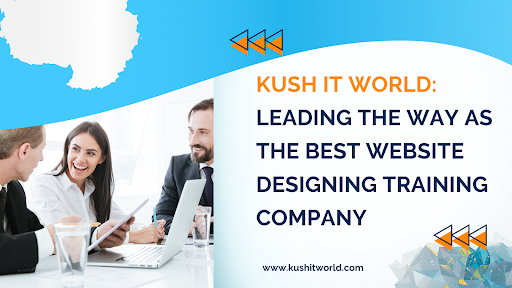 Kush IT World Leading the Way as the Best Website Designing Training Company