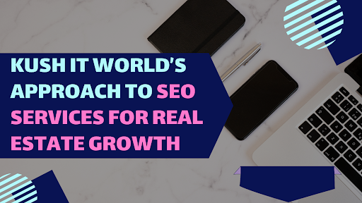 Kush IT World’s Approach to SEO Services For Real Estate Growth