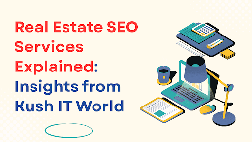 Real Estate SEO Services Explained Insights from Kush IT World
