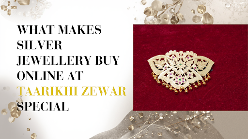 What Makes Silver Jewellery Buy Online at Taarikhi Zewar Special