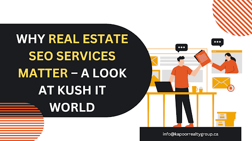 Why Real Estate SEO Services Matter – A Look at Kush IT World