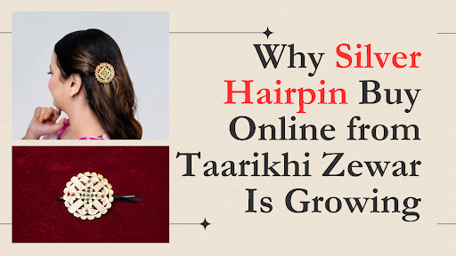 Why Silver Hairpin Buy Online from Taarikhi Zewar Is Growing