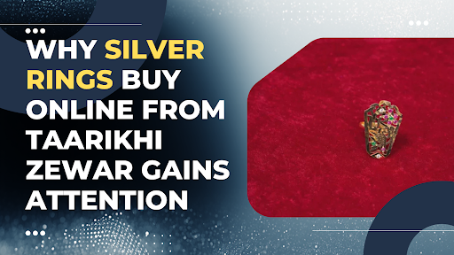 Why Silver Rings Buy Online from Taarikhi Zewar Gains Attention