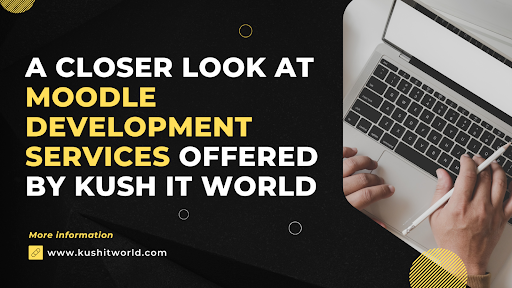 A Closer Look at Moodle Development Services Offered by Kush IT World