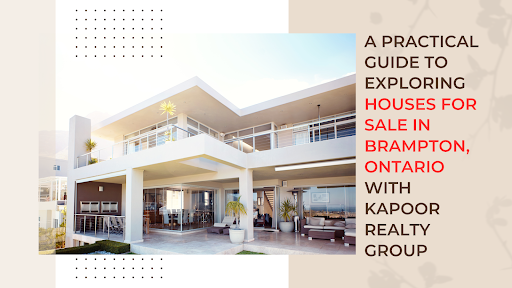 A Practical Guide to Exploring Houses for Sale in Brampton, Ontario with Kapoor Realty Group