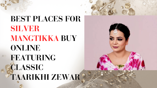 Best Places for Silver Mangtikka Buy Online Featuring Classic Taarikhi Zewar