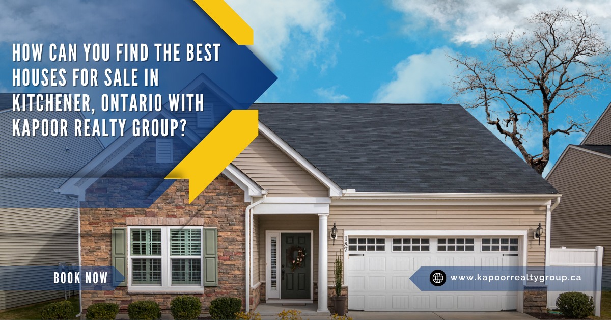 How Can You Find the Best Houses for Sale in Kitchener, Ontario with Kapoor Realty Group?