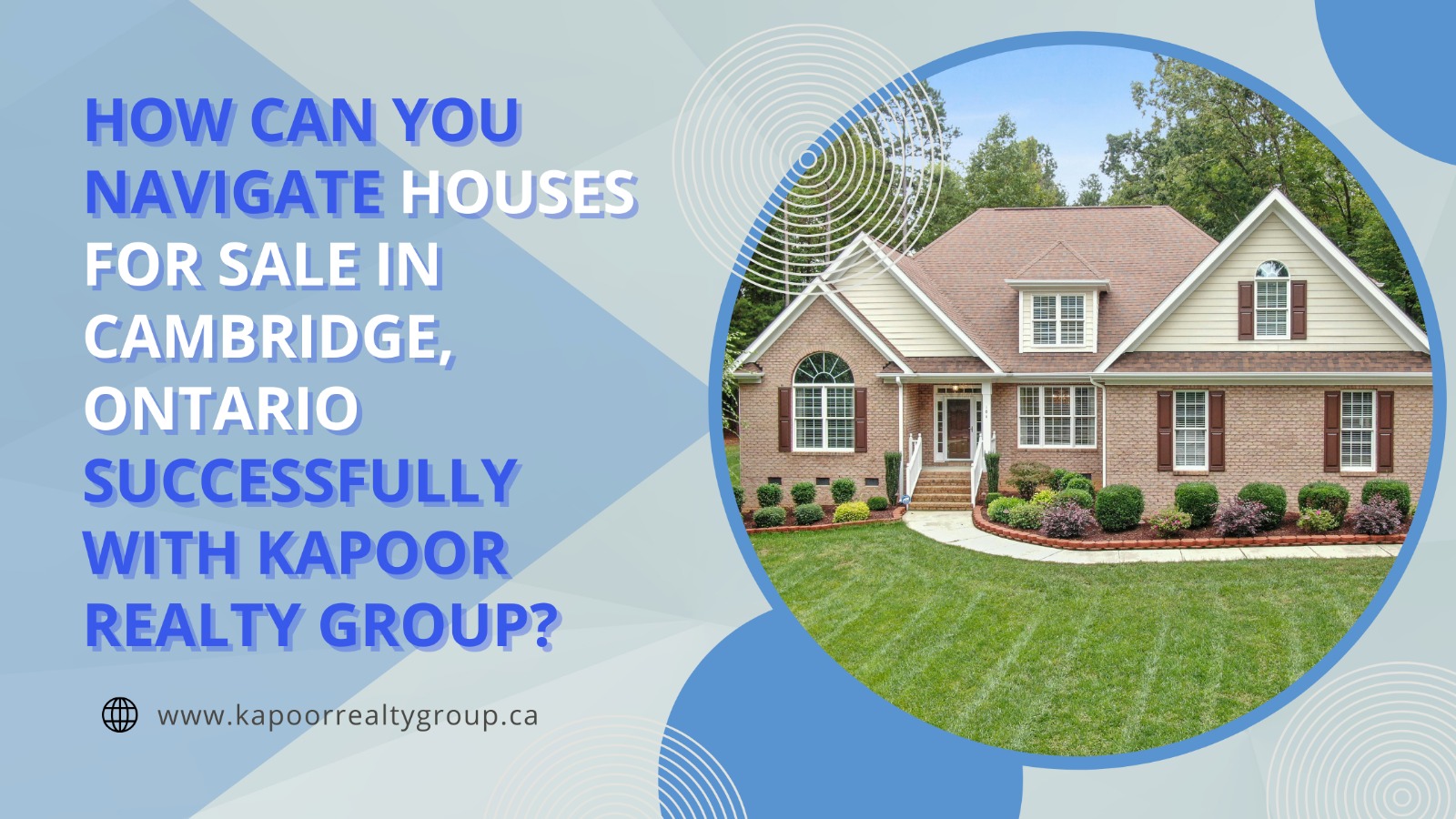 How Can You Navigate Houses for Sale in Cambridge, Ontario Successfully with Kapoor Realty Group