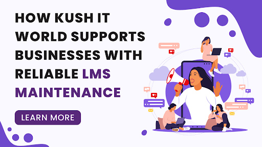 How Kush IT World Supports Businesses with Reliable LMS Maintenance