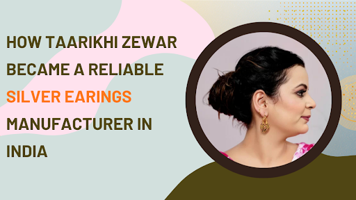 How Taarikhi Zewar Became a Reliable Silver Earings Manufacturer in India