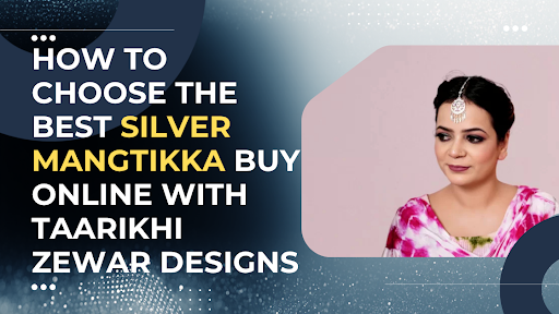 How to Choose the Best Silver Mangtikka Buy Online with Taarikhi Zewar Designs