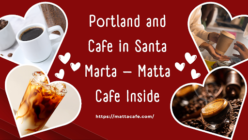 Portland and Cafe in Santa Marta – Matta Cafe Inside