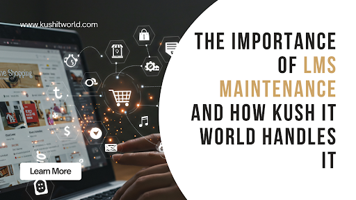 The Importance of LMS Maintenance and How Kush IT World Handles It