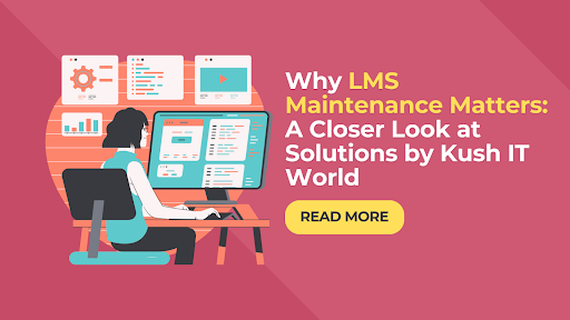 Why LMS Maintenance Matters | Solutions by Kush IT World Now