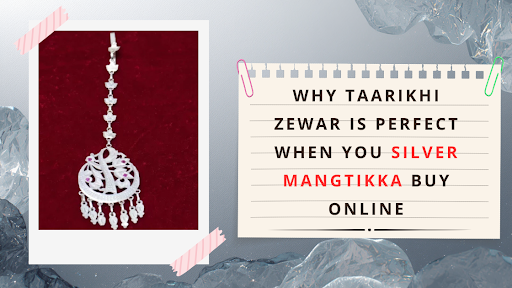 Why Taarikhi Zewar is Perfect When You Silver Mangtikka Buy Online