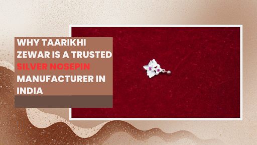 Why Taarikhi Zewar is a Trusted Silver Nosepin Manufacturer in India