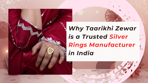 Why Taarikhi Zewar is a Trusted Silver Rings Manufacturer in India