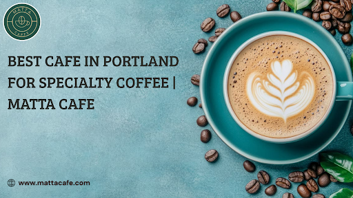 Best Cafe in Portland for Specialty Coffee Matta Cafe