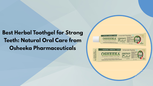 Best Herbal Toothgel for Strong Teeth Natural Oral Care from Osheeka Pharmaceuticals