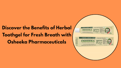 Discover the Benefits of Herbal Toothgel for Fresh Breath with Osheeka Pharmaceuticals