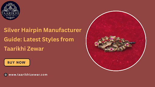 Silver Hairpin Manufacturer Guide: Latest Styles from Taarikhi Zewar