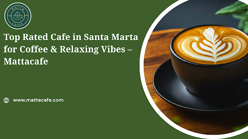 Top Rated Cafe in Santa Marta for Coffee & Relaxing Vibes – Mattacafe