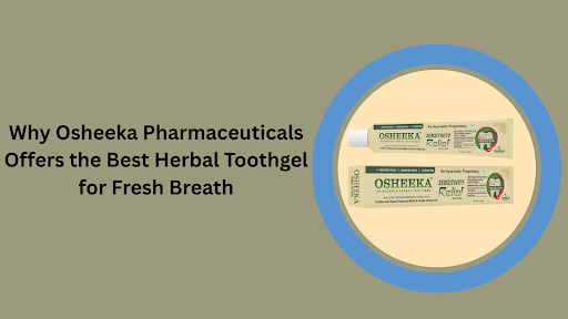 Why Osheeka Pharmaceuticals Offers the Best Herbal Toothgel for Fresh Breath
