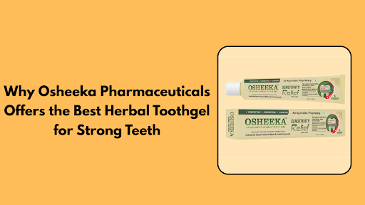 Why Osheeka Pharmaceuticals Offers the Best Herbal Toothgel for Strong Teeth